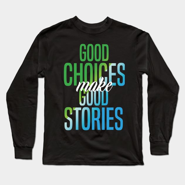 Good Choices Make Good Stories Long Sleeve T-Shirt by badCasperTess